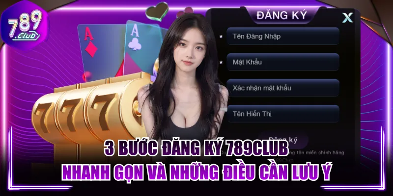 3 Bước Đăng Ký 789CLUB Nhanh Gọn Và Những Điều Cần Lưu Ý