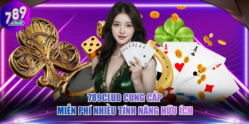 789CLUB cung cấp miễn phí nhiều tính năng hữu ích