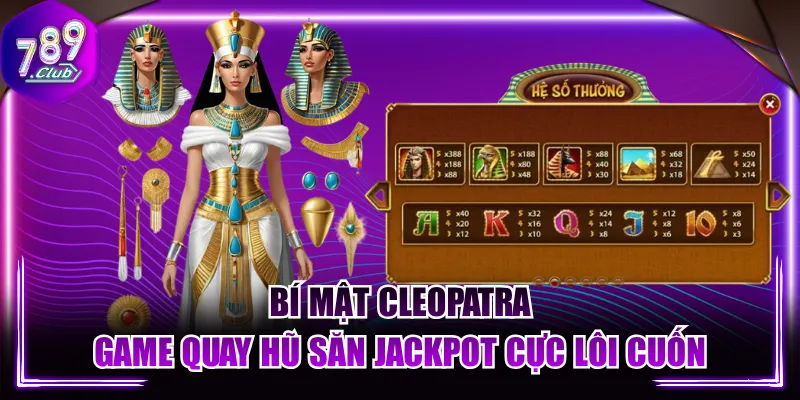 Bí Mật Cleopatra - Game Quay Hũ Săn Jackpot Cực Lôi Cuốn