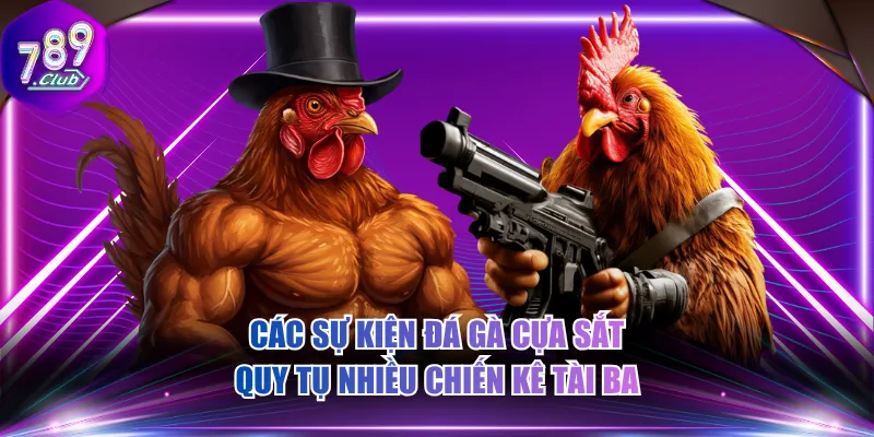 Các sự kiện đá gà cựa sắt quy tụ nhiều chiến kê tài ba