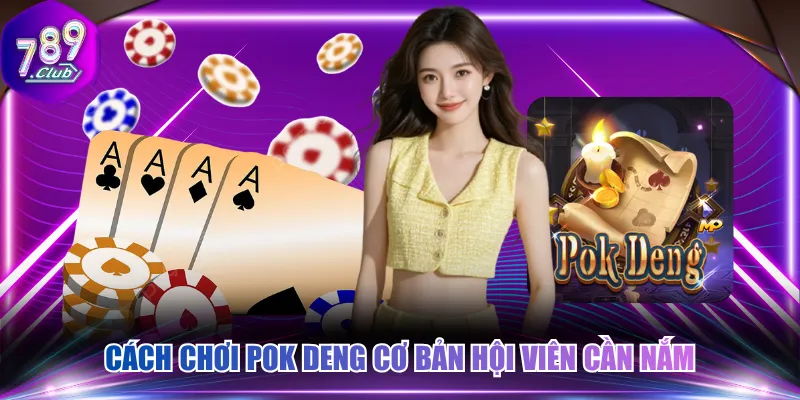 Cách chơi Pok Deng cơ bản hội viên cần nắm