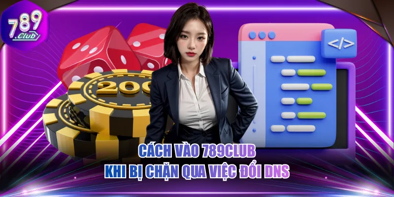 Cách vào 789CLUB khi bị chặn qua việc đổi DNS