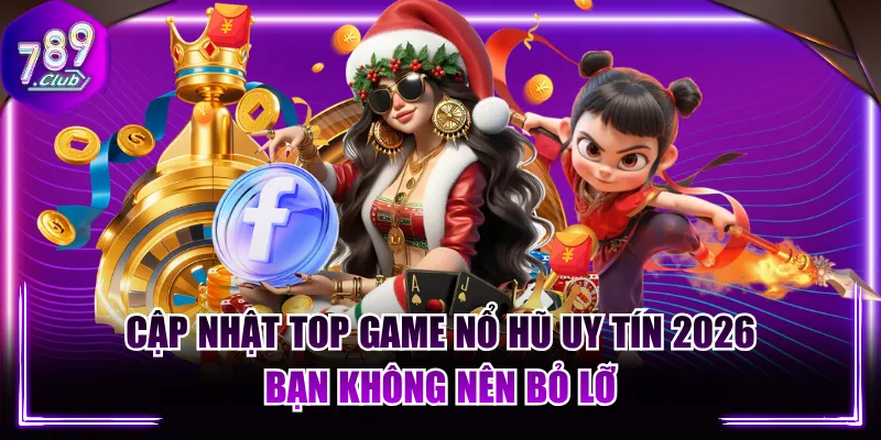 Cập Nhật Top Game Nổ Hũ Uy Tín 2026 Bạn Không Nên Bỏ Lỡ