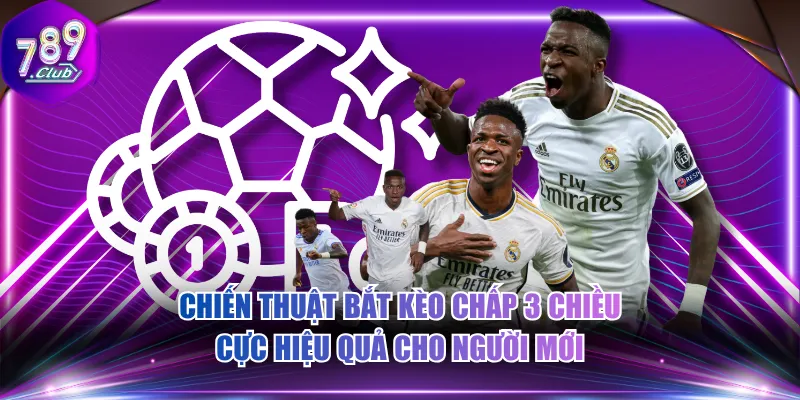 Chiến thuật bắt kèo chấp 3 chiều cực hiệu quả cho người mới
