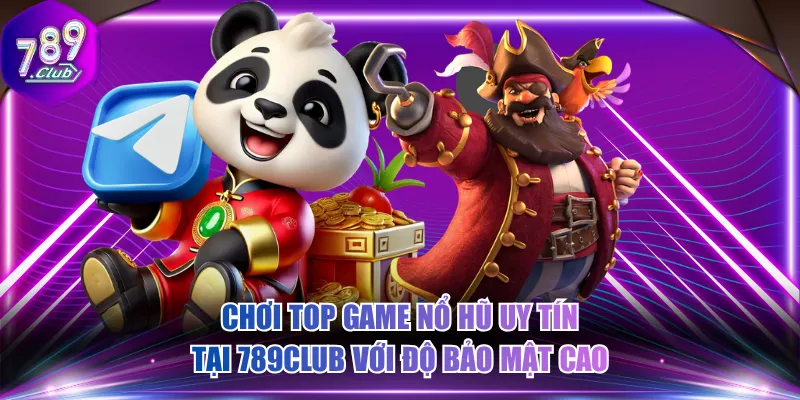 Chơi top game nổ hũ uy tín tại 789CLUB với độ bảo mật cao
