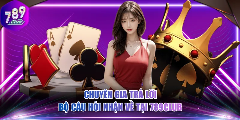 Chuyên gia trả lời bộ câu hỏi nhận về tại 789CLUB