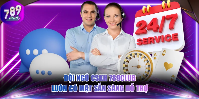 Đội ngũ CSKH 789CLUB luôn có mặt sẵn sàng hỗ trợ