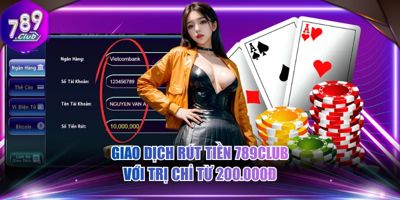 Giao dịch rút tiền 789CLUB với trị chỉ từ 200.000đ