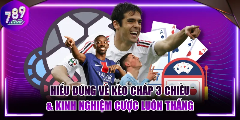 Hiểu Đúng Về Kèo Chấp 3 Chiều & Kinh Nghiệm Cược Luôn Thắng