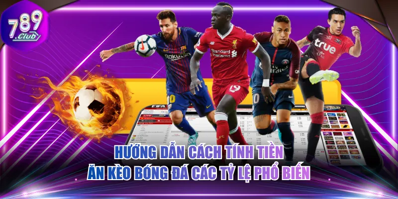 Hướng dẫn cách tính tiền ăn kèo bóng đá các tỷ lệ phổ biến