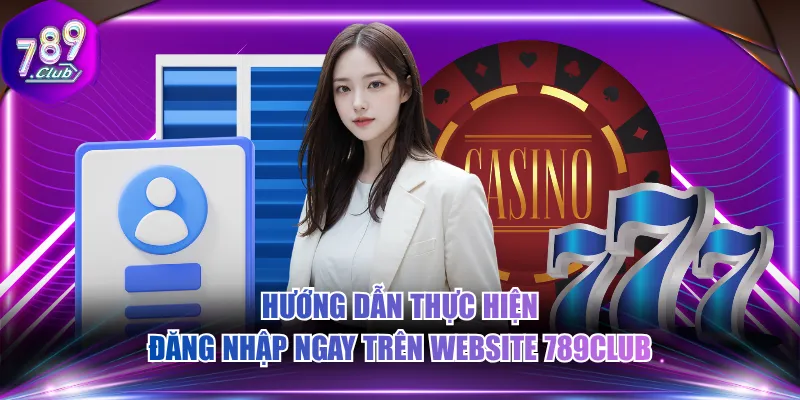 Hướng dẫn thực hiện đăng nhập ngay trên website 789CLUB