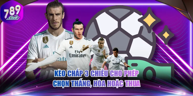 Kèo chấp 3 chiều cho phép chọn thắng, hòa hoặc thua