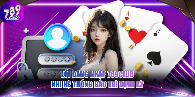 Lỗi đăng nhập 789CLUB khi hệ thống bảo trì định kỳ