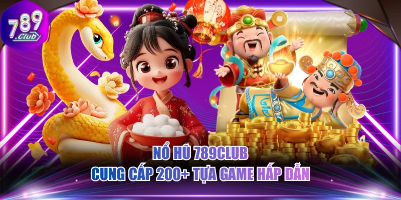 Nổ hũ 789CLUB cung cấp 200+ tựa game hấp dẫn