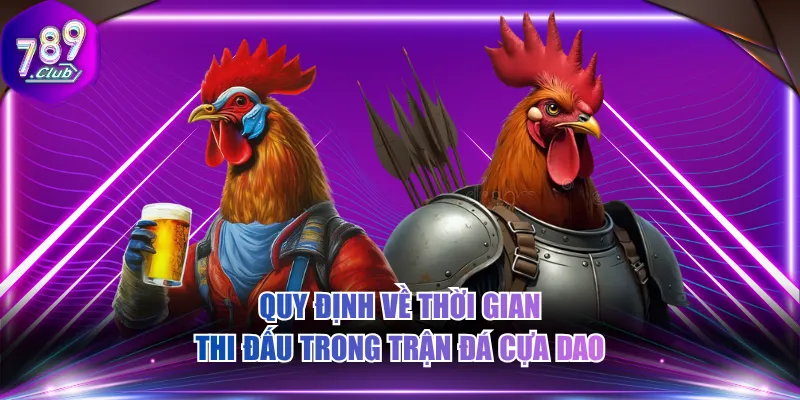 Quy định về thời gian thi đấu trong trận đá cựa dao