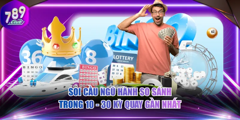 Soi cầu ngũ hành so sánh trong 10 - 30 kỳ quay gần nhất