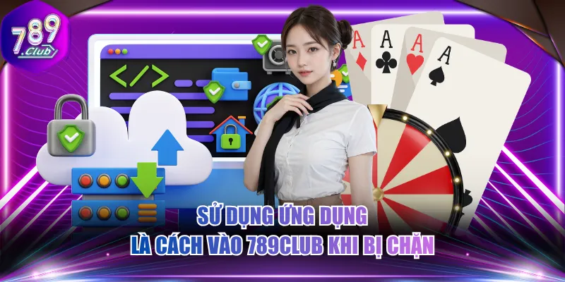 Sử dụng ứng dụng là cách vào 789CLUB khi bị chặn