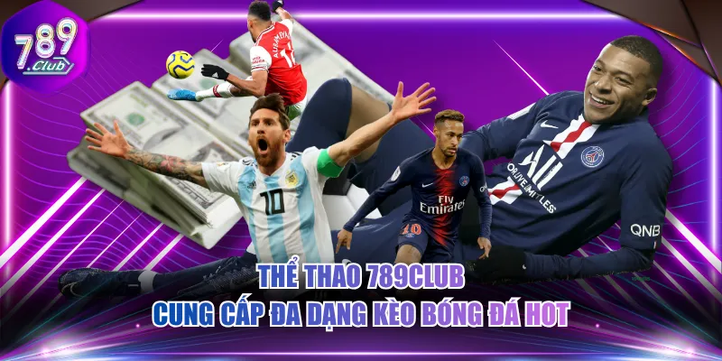 Thể thao 789CLUB cung cấp đa dạng kèo bóng đá hot