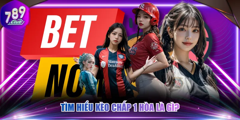 Tìm hiểu kèo chấp 1 hòa là gì?