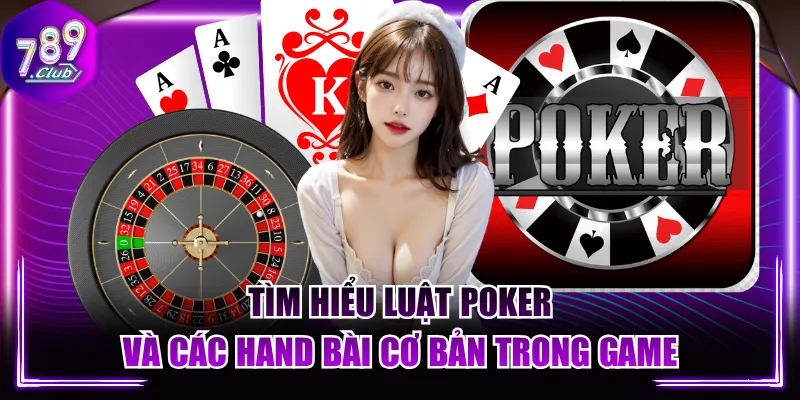 Tìm Hiểu Luật Poker Và Các Hand Bài Cơ Bản Trong Game