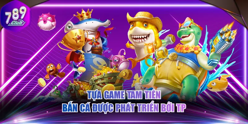Tựa game Tam Tiên bắn cá được phát triển bởi TP