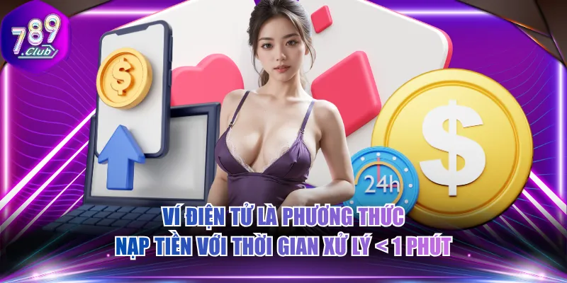 Ví điện tử là phương thức nạp tiền với thời gian xử lý < 1 phút